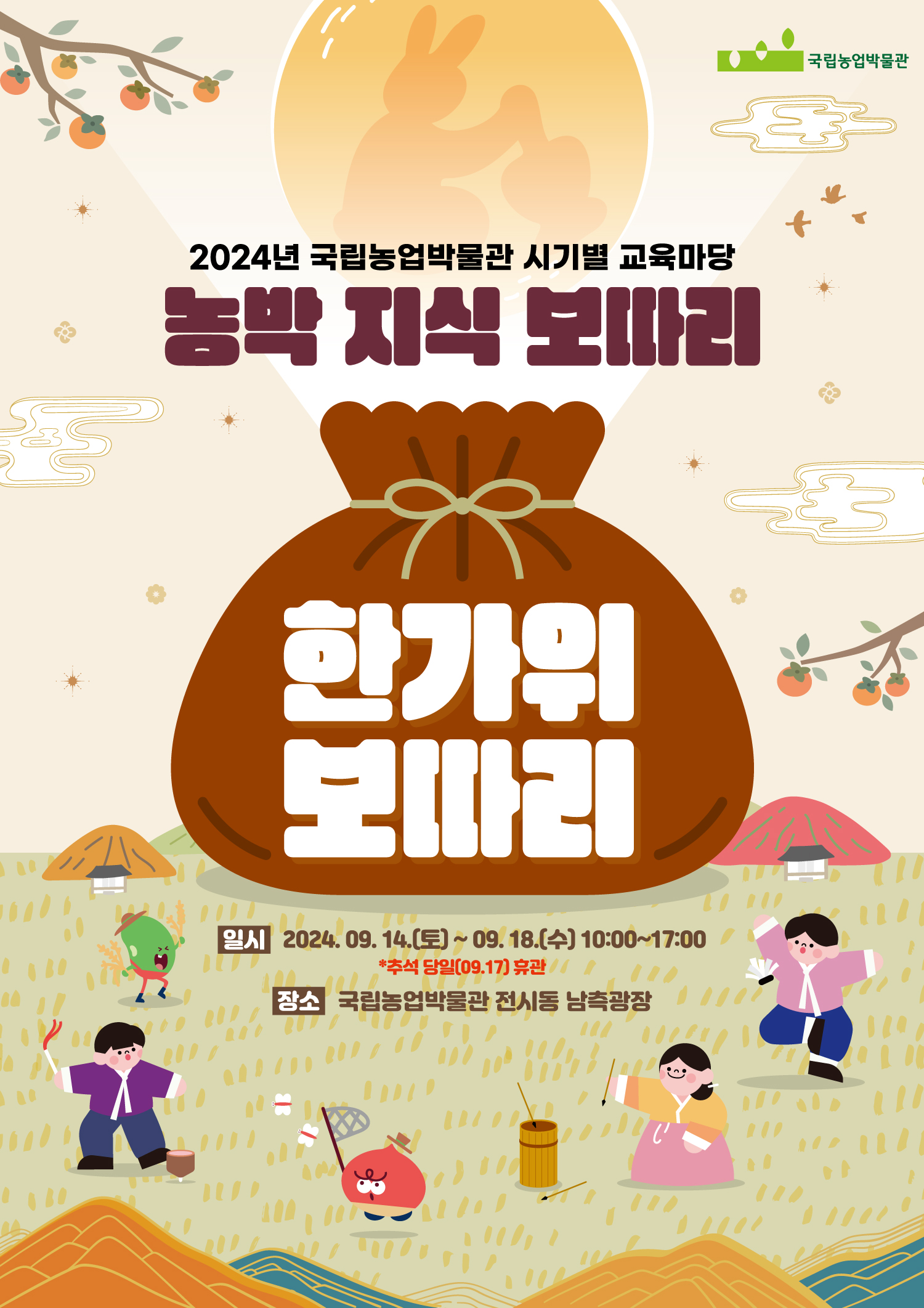 2024년 국립농업박물관 시기별 교육마당 농박 지식 보따리 한가위 보따리 [일시] 2024.09.14.(토)~09.18.(수) 10:00~17:00 *추석 당일(09.17) 휴관 [장소]국립농업박물관 전시동 남측광장